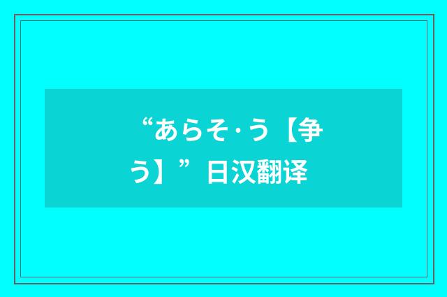 “あらそ·う【争う】”日汉翻译