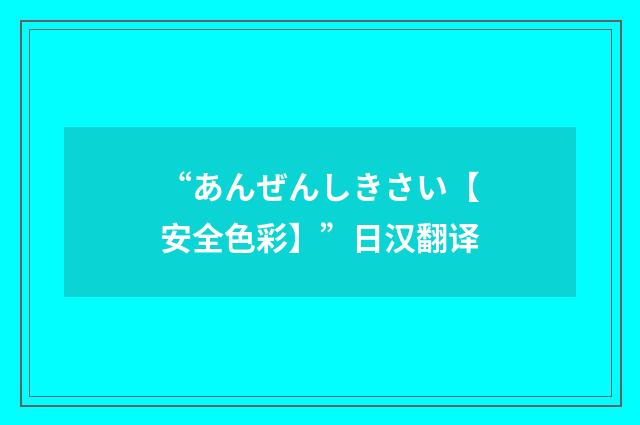 “あんぜんしきさい【安全色彩】”日汉翻译