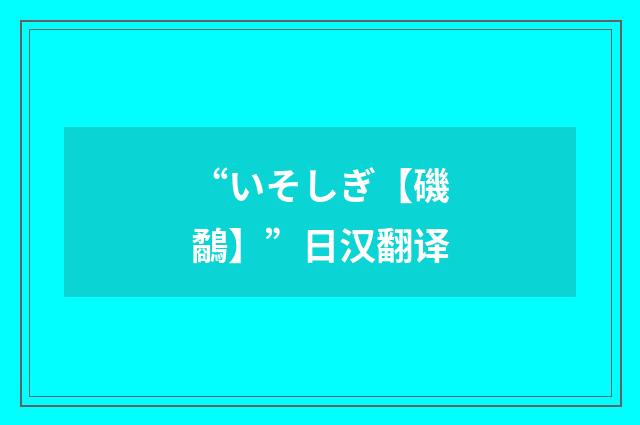 “いそしぎ【磯鷸】”日汉翻译