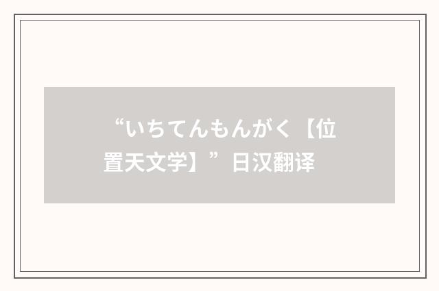 “いちてんもんがく【位置天文学】”日汉翻译