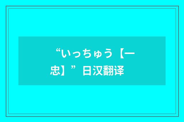 “いっちゅう【一忠】”日汉翻译