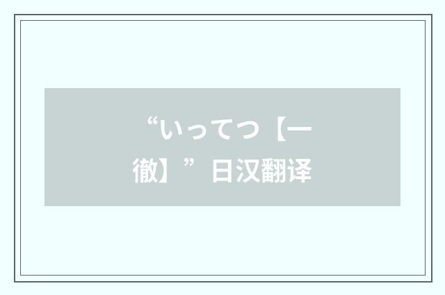 “いってつ【一徹】”日汉翻译