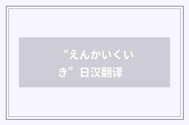 “えんかいくいき”日汉翻译