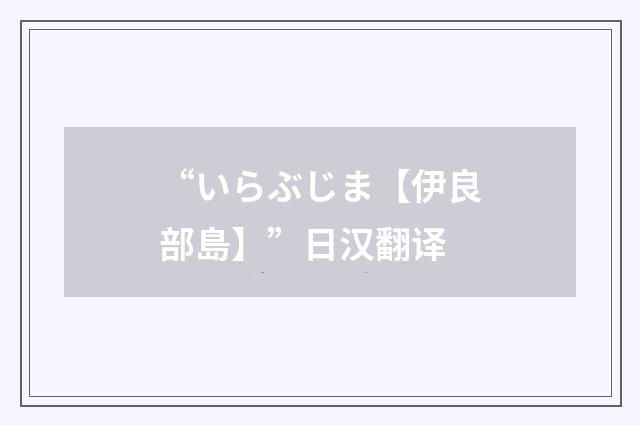 “いらぶじま【伊良部島】”日汉翻译