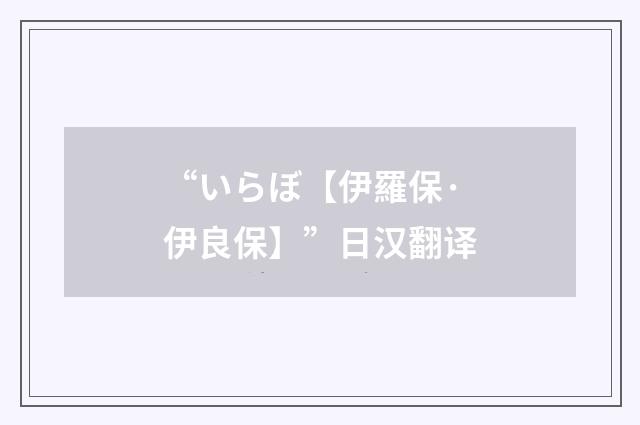 “いらぼ【伊羅保·伊良保】”日汉翻译