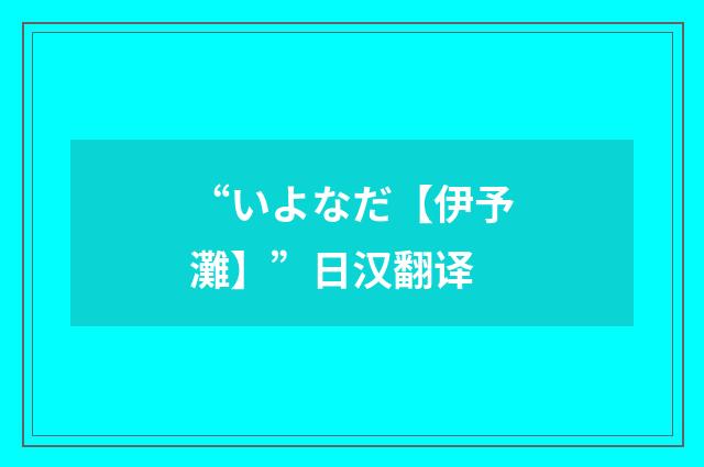“いよなだ【伊予灘】”日汉翻译