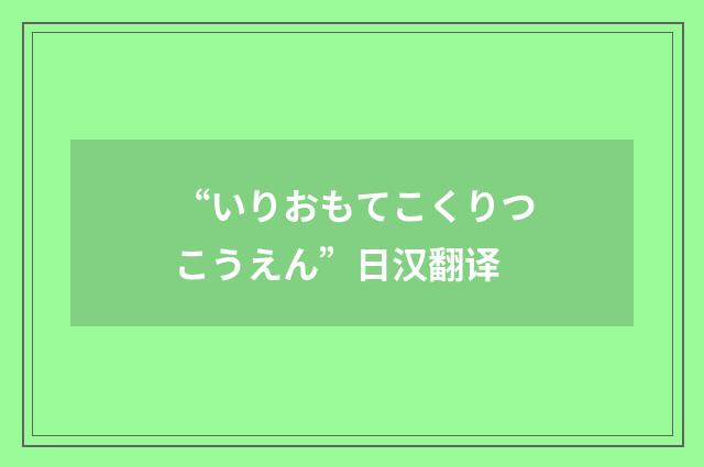 “いりおもてこくりつこうえん”日汉翻译