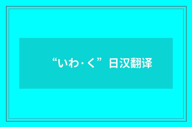 “いわ·く”日汉翻译