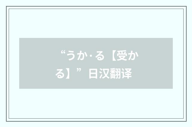“うか·る【受かる】”日汉翻译