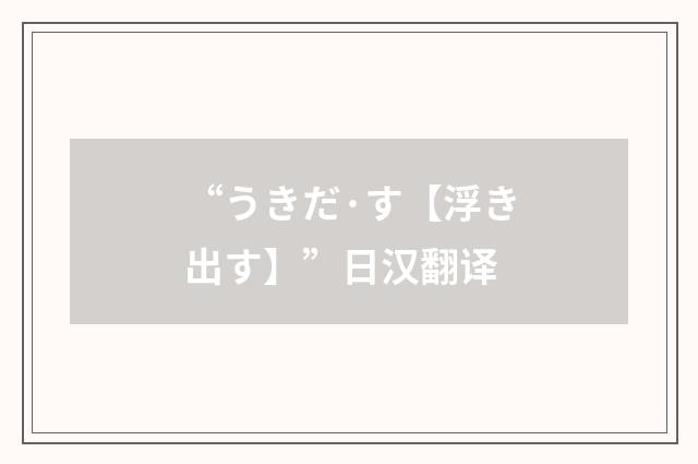 “うきだ·す【浮き出す】”日汉翻译