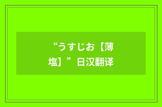 “うすじお【薄塩】”日汉翻译
