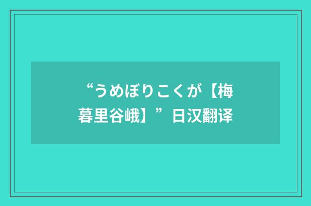 “うめぼりこくが【梅暮里谷峨】”日汉翻译