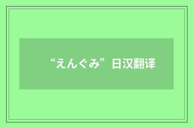 “えんぐみ”日汉翻译