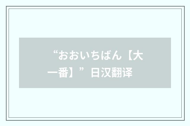 “おおいちばん【大一番】”日汉翻译