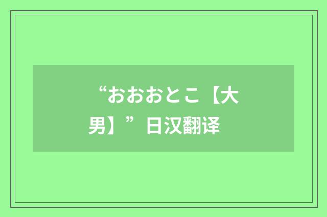 “おおおとこ【大男】”日汉翻译
