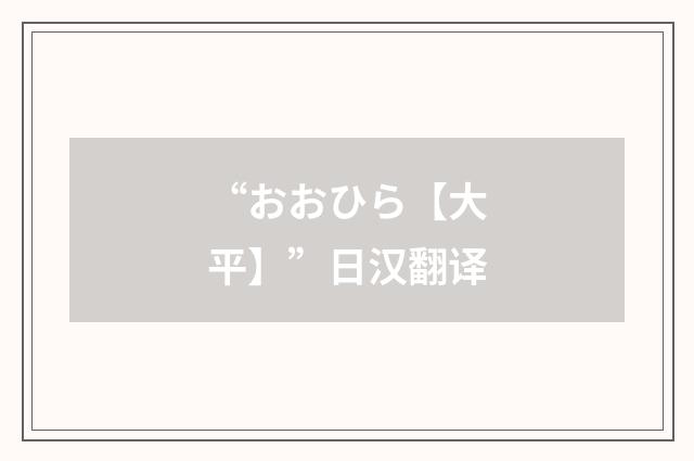 “おおひら【大平】”日汉翻译