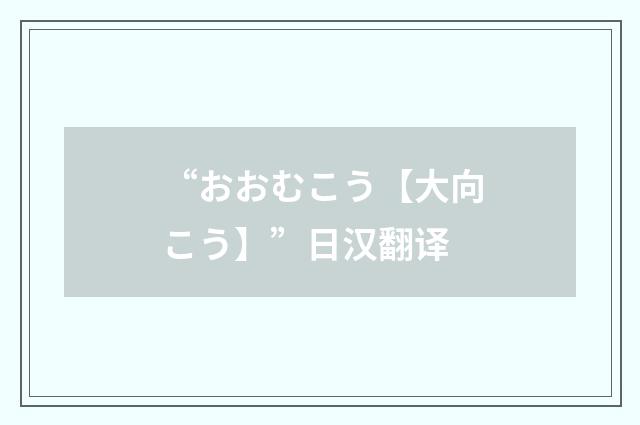 “おおむこう【大向こう】”日汉翻译
