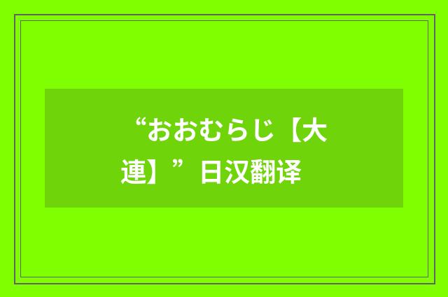 “おおむらじ【大連】”日汉翻译