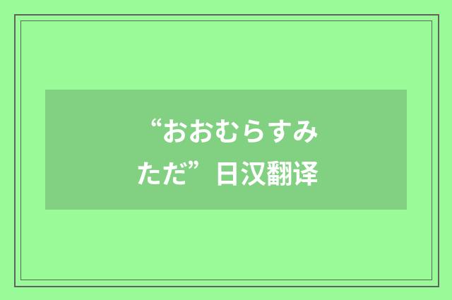 “おおむらすみただ”日汉翻译