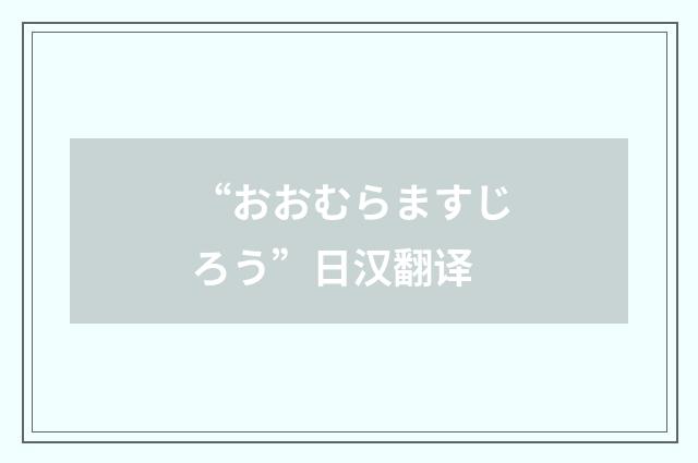 “おおむらますじろう”日汉翻译