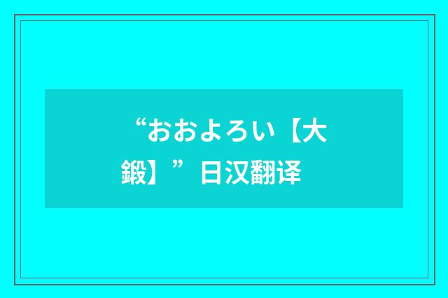 “おおよろい【大鍛】”日汉翻译
