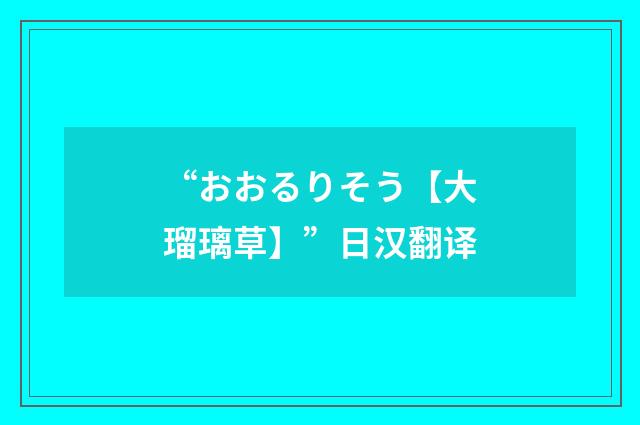 “おおるりそう【大瑠璃草】”日汉翻译