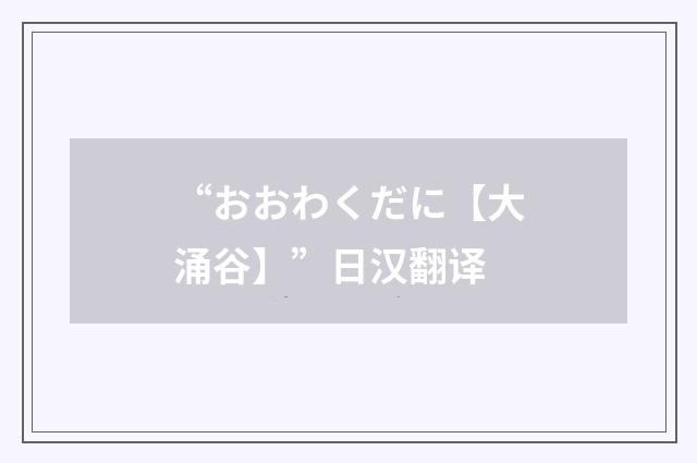 “おおわくだに【大涌谷】”日汉翻译