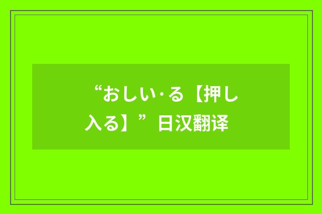 “おしい·る【押し入る】”日汉翻译