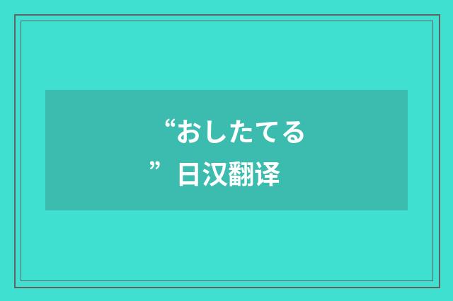 “おしたてる”日汉翻译