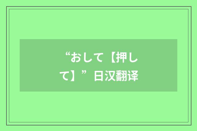 “おして【押して】”日汉翻译