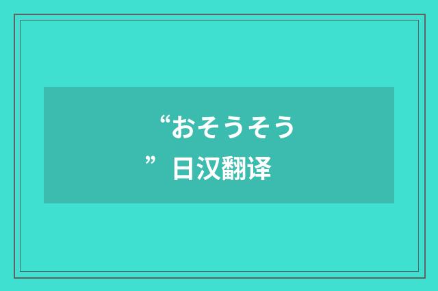 “おそうそう”日汉翻译