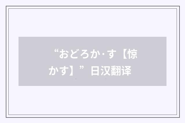 “おどろか·す【惊かす】”日汉翻译