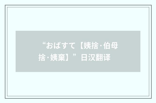 “おばすて【姨捨·伯母捨·姨棄】”日汉翻译