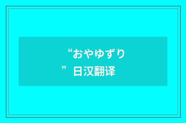 “おやゆずり”日汉翻译