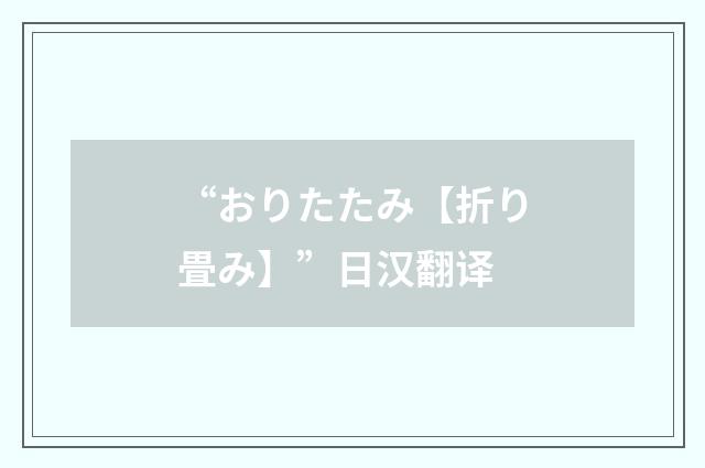 “おりたたみ【折り畳み】”日汉翻译