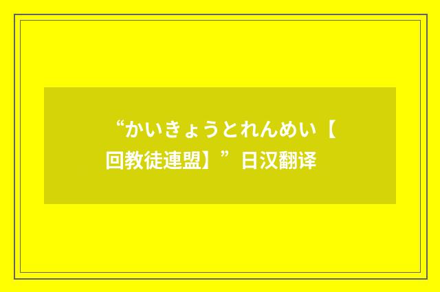 “かいきょうとれんめい【回教徒連盟】”日汉翻译