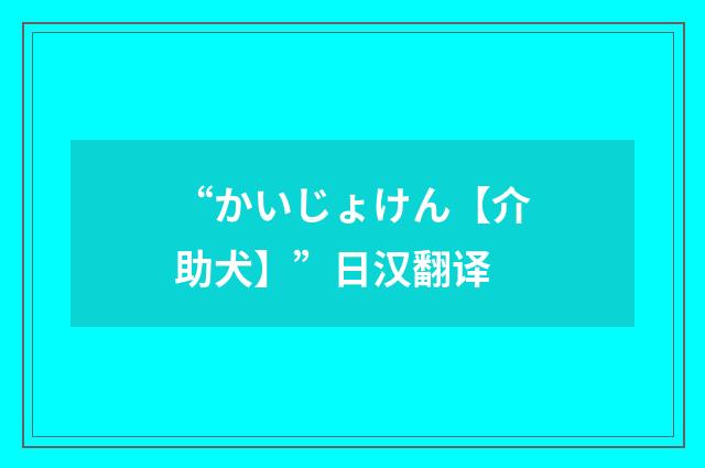 “かいじょけん【介助犬】”日汉翻译
