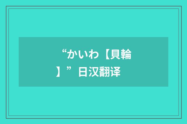 “かいわ【貝輪】”日汉翻译