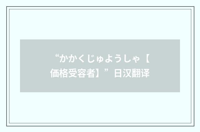 “かかくじゅようしゃ【価格受容者】”日汉翻译