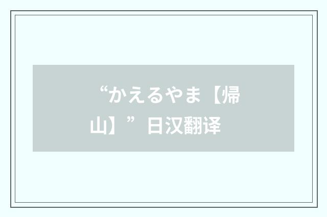“かえるやま【帰山】”日汉翻译