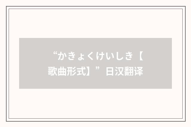 “かきょくけいしき【歌曲形式】”日汉翻译