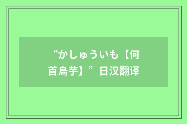 “かしゅういも【何首烏芋】”日汉翻译