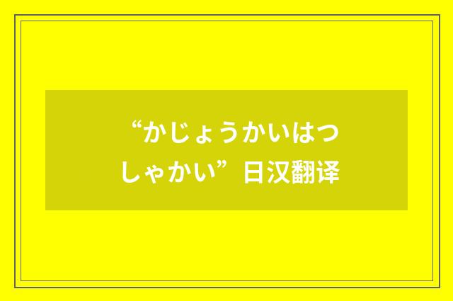 “かじょうかいはつしゃかい”日汉翻译