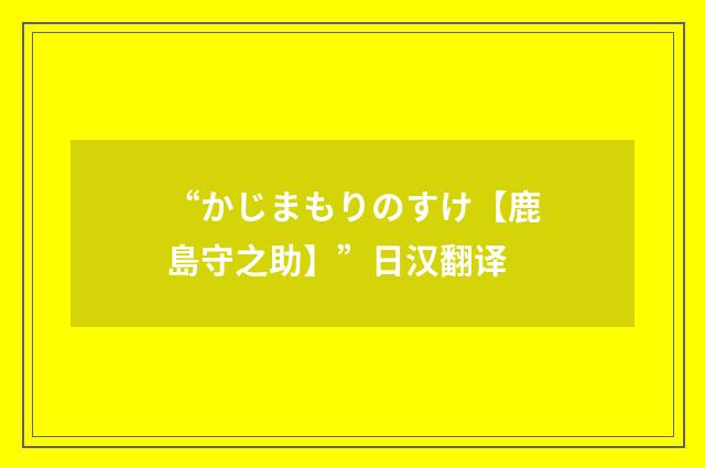 “かじまもりのすけ【鹿島守之助】”日汉翻译
