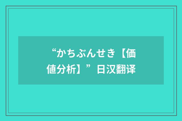 “かちぶんせき【価値分析】”日汉翻译