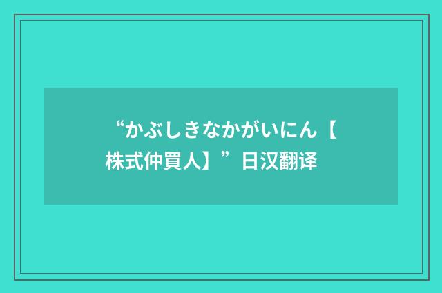 “かぶしきなかがいにん【株式仲買人】”日汉翻译