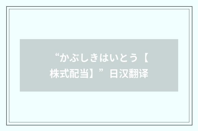 “かぶしきはいとう【株式配当】”日汉翻译