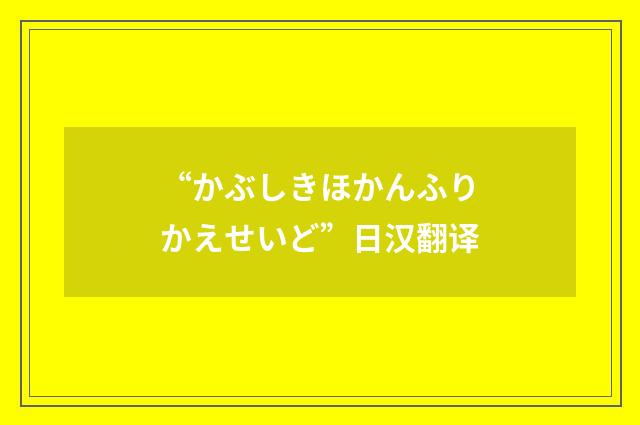 “かぶしきほかんふりかえせいど”日汉翻译