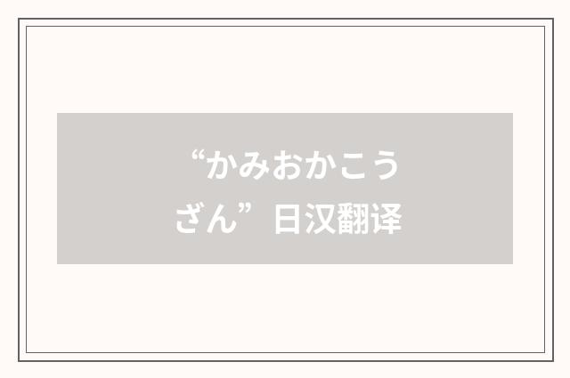 “かみおかこうざん”日汉翻译