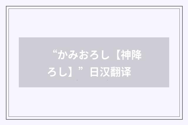 “かみおろし【神降ろし】”日汉翻译